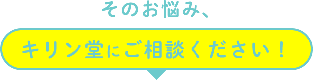 そのお悩み、キリン堂にご相談ください！