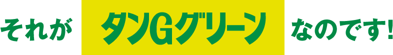 おれがタンGグリーンなのです！